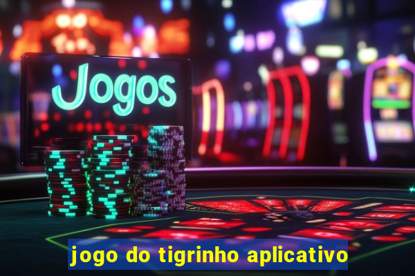 jogo do tigrinho aplicativo