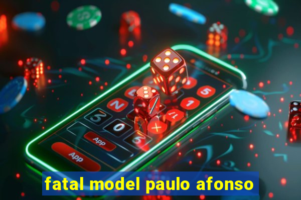 fatal model paulo afonso