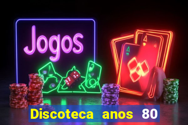 Discoteca anos 80 internacional sua musica