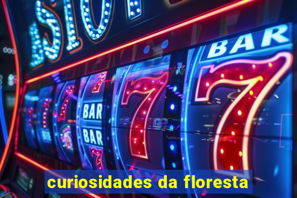 curiosidades da floresta
