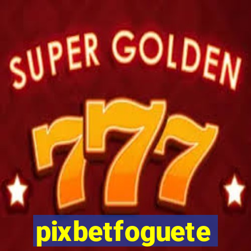 pixbetfoguete