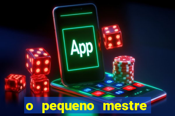 o pequeno mestre frases o pequeno mestre mensagens
