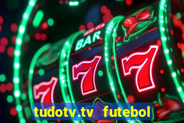 tudotv.tv futebol ao vivo