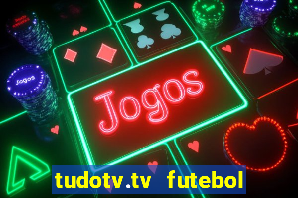 tudotv.tv futebol ao vivo
