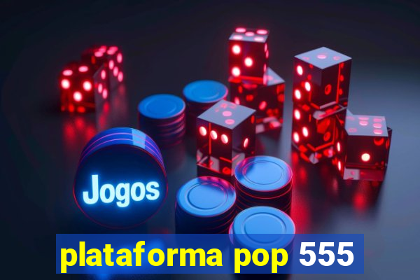 plataforma pop 555