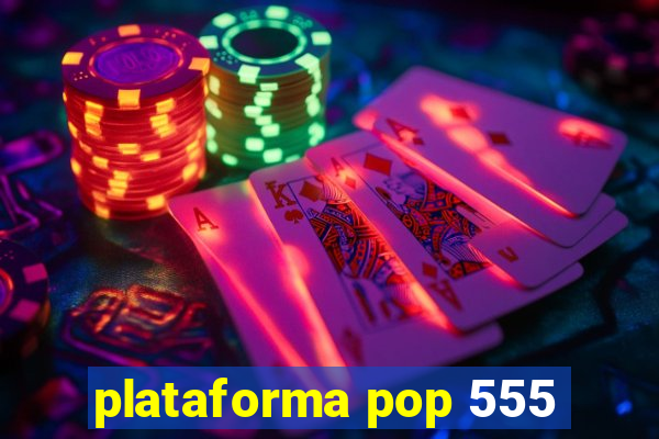 plataforma pop 555