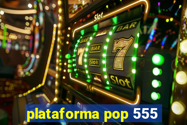plataforma pop 555