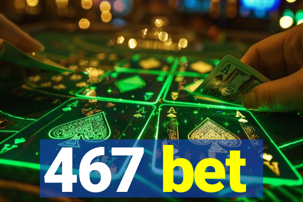 467 bet