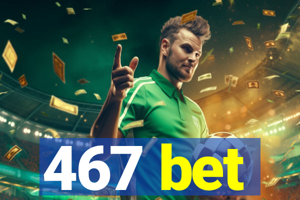 467 bet