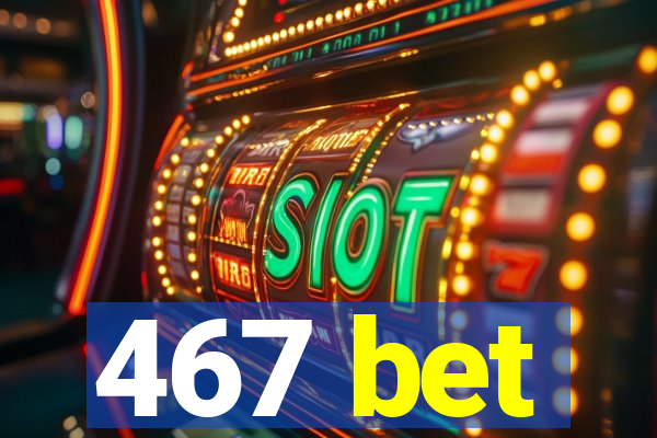 467 bet