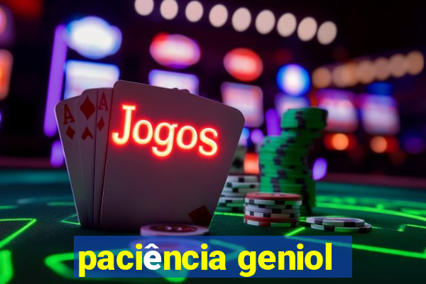 paciência geniol