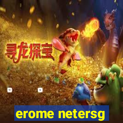 erome netersg