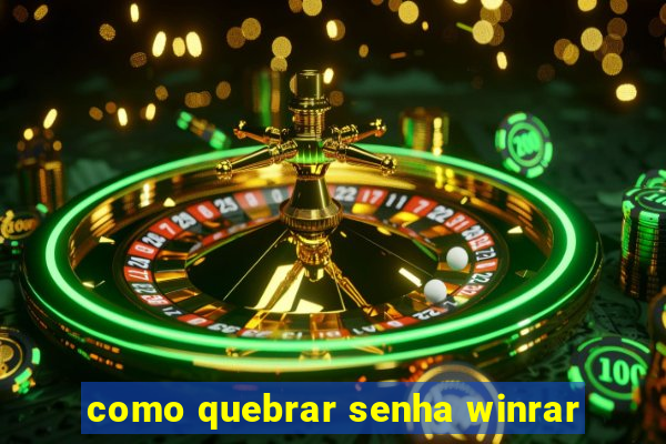 como quebrar senha winrar