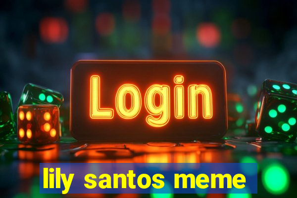 lily santos meme