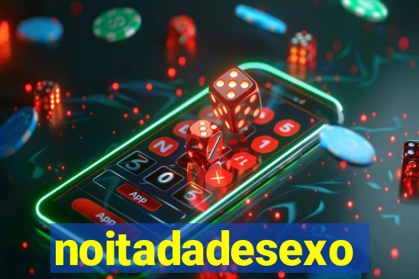 noitadadesexo