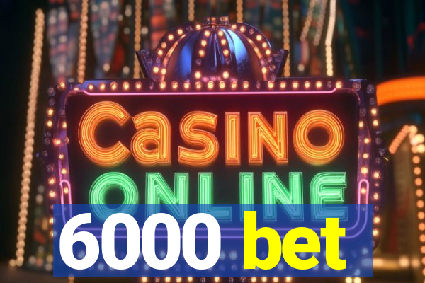 6000 bet