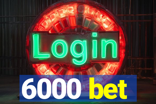 6000 bet