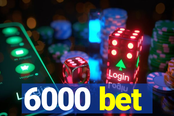 6000 bet