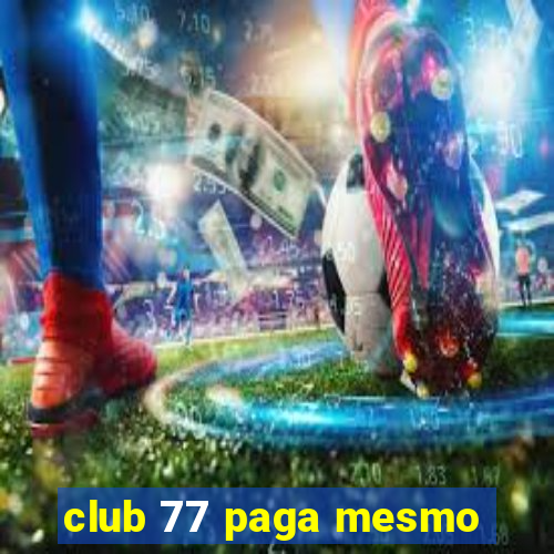 club 77 paga mesmo