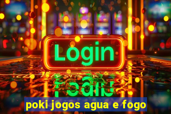 poki jogos agua e fogo