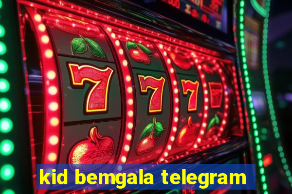 kid bemgala telegram