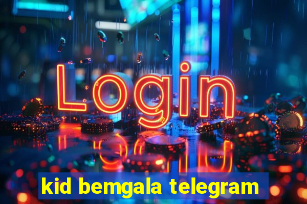 kid bemgala telegram