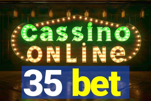 35 bet