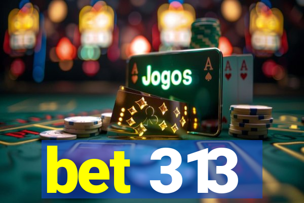 bet 313