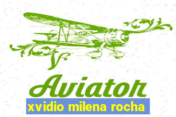 xvidio milena rocha