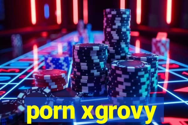porn xgrovy