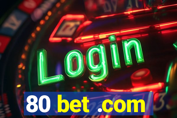80 bet .com