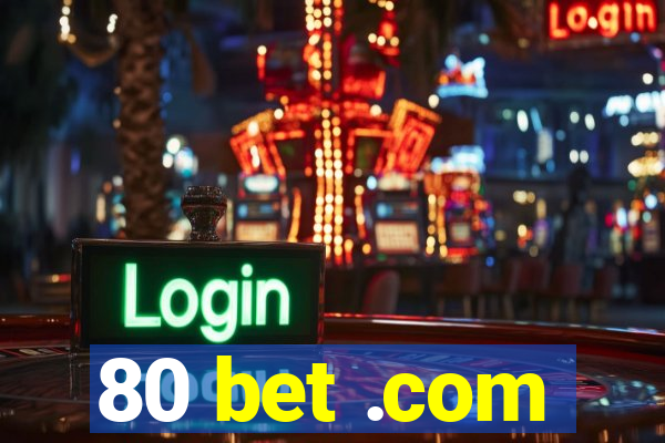 80 bet .com
