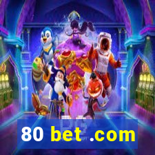 80 bet .com