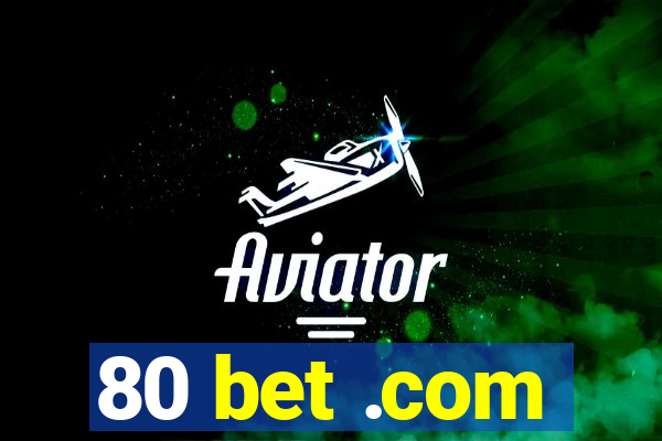 80 bet .com