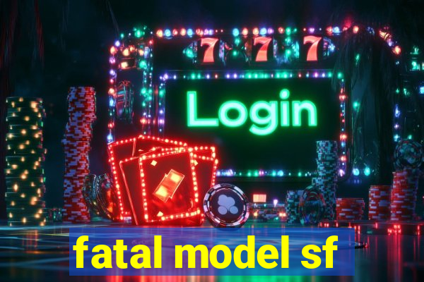 fatal model sf