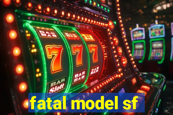 fatal model sf