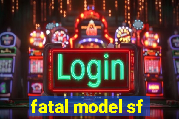 fatal model sf