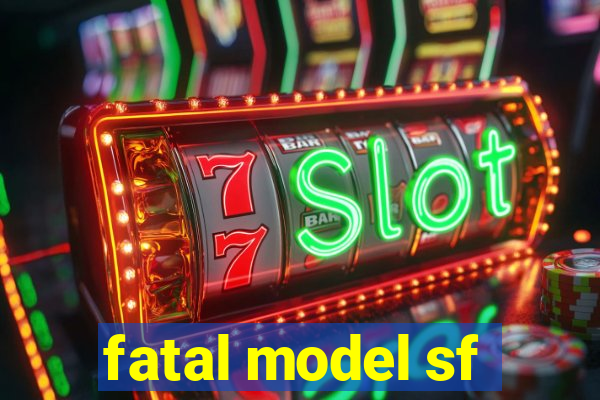 fatal model sf