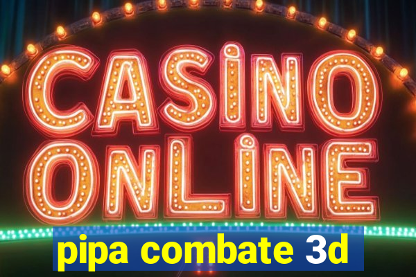 pipa combate 3d