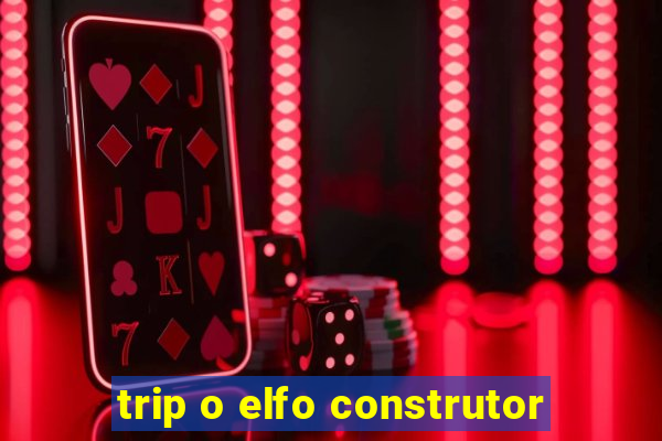 trip o elfo construtor