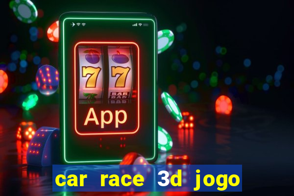 car race 3d jogo de carros