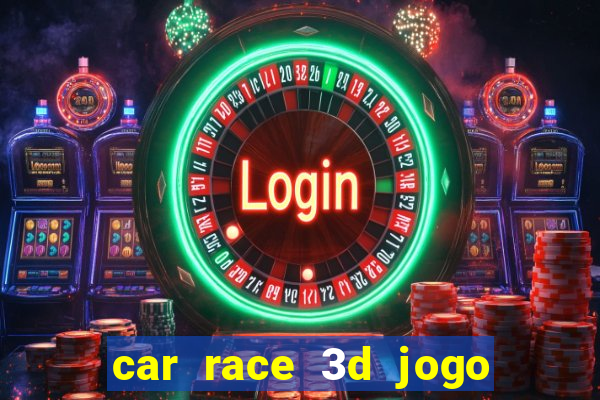 car race 3d jogo de carros