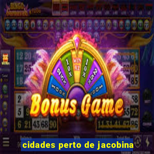 cidades perto de jacobina