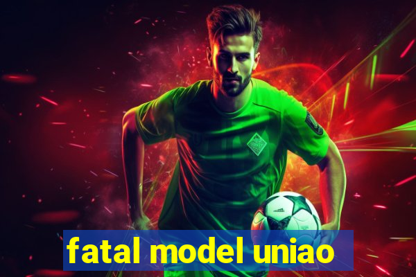 fatal model uniao