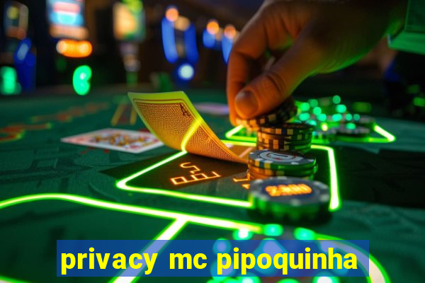 privacy mc pipoquinha