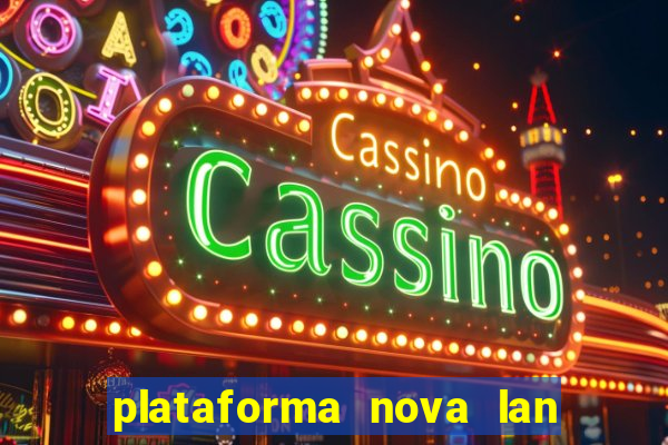 plataforma nova lan  ada hoje 2024