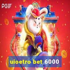 uioetro bet 6000
