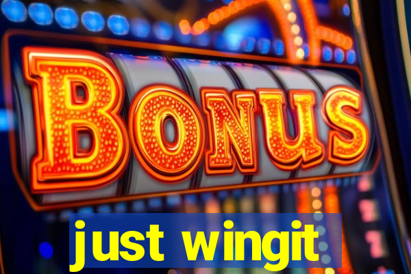 just wingit