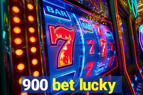 900 bet lucky