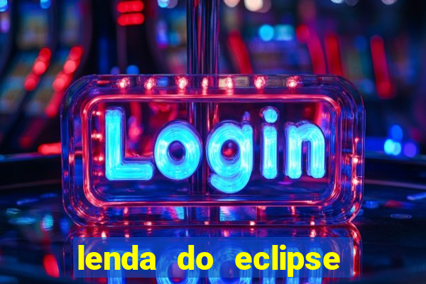 lenda do eclipse sol e lua